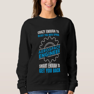 Funny Aerospace Engineer Crazy Enough To Blast Sweatshirt