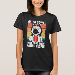 Funny After Coffee I Feel Good About Hating People T-Shirt