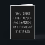 Funny Age Birthday Card<br><div class="desc">Funny and simple age related birthday card.  'They say the best birthdays are yet to come. Considering how old you are now,  they better hurry!'  If you wish to add a name click on the 'personalise buttton.'</div>