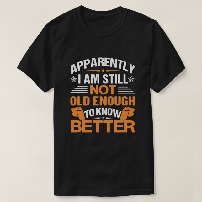 Funny Aging Quote Apparently Still Not Old Enough T-Shirt (Design Front)