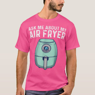 Funny Air Fryer Design Men Women Cooks Chefs Cooki T-Shirt