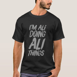 Funny Ali Nicknames I'm Ali Doing Ali Things Hey I T-Shirt