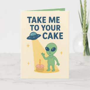 Funny Alien Birthday  “Take Me to Your Cake” Card