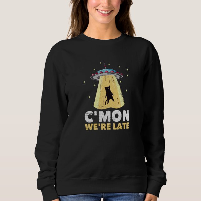 Funny Alien Distressed Cat Abduction C Mon We Re L Sweatshirt (Front)