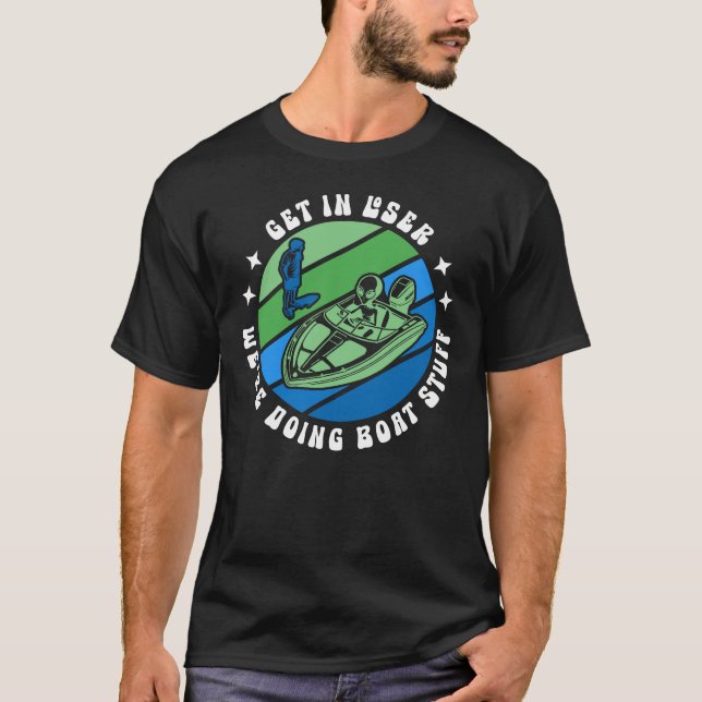 Funny Alien Get In Loser We're Doing Boat Stuff T-Shirt (Front)