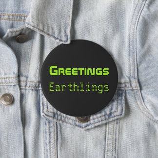 Funny Alien Greetings Earthlings Button Gift