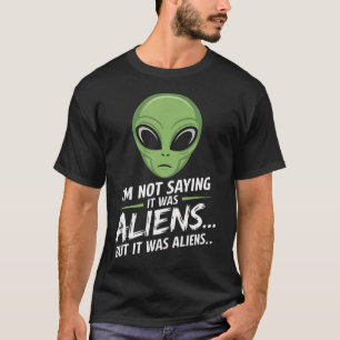 Funny Alien I'M Not Saying It Was Aliens Ufo Men W T-Shirt
