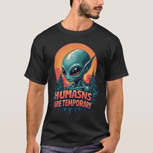 Funny Alien Meme T-Shirt "Humans Are Temporary" (Front)