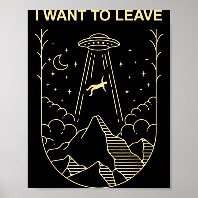Funny Alien Ufo Extraterrestrial I Want To Leave A Poster (Front)