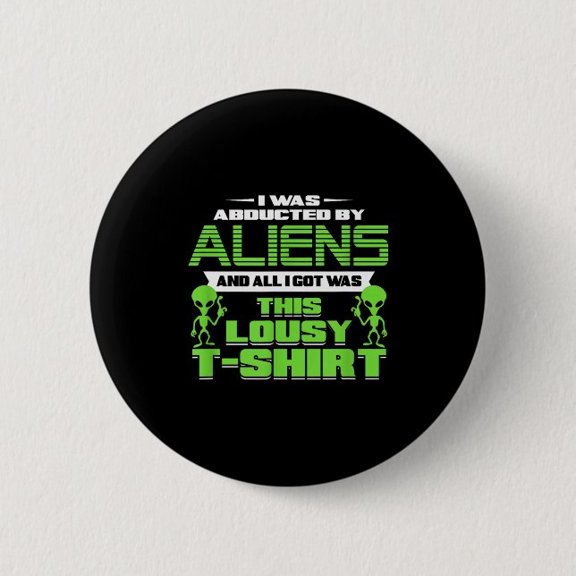 Funny Aliens Abducted But All I Got Was This Shirt 6 Cm Round Badge (Front)