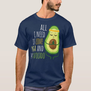 Funny All I Need Is Love Yoga And My Avocado T-Shirt