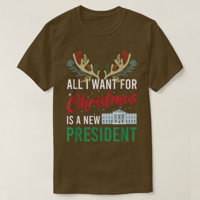 Funny All I Want For Christmas Is A New President  T-Shirt (Design Front)