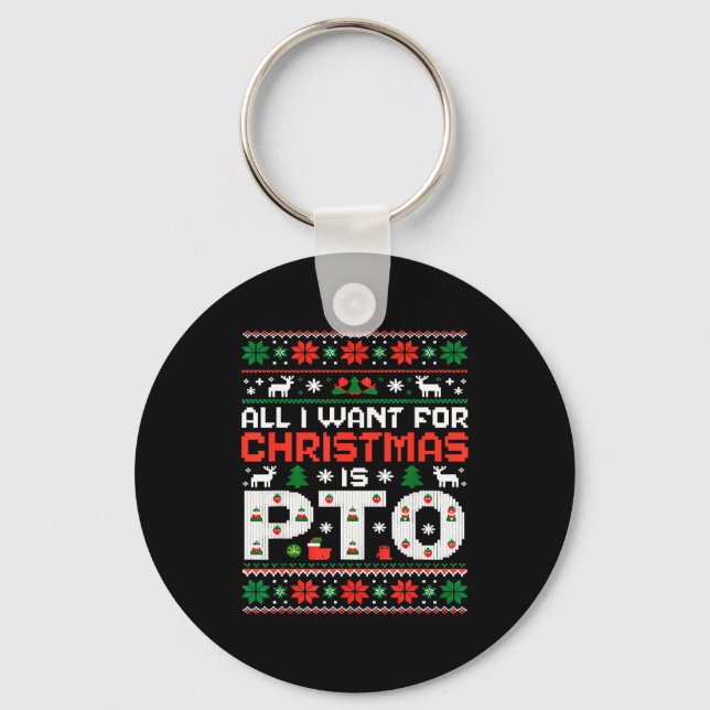Funny-all I Want For Christmas Is Pto-matching Ugl Key Ring (Front)