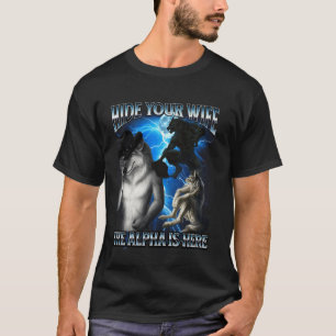 Funny Alpha Wolf Meme Hide Your Wife Alpha Is Here T-Shirt