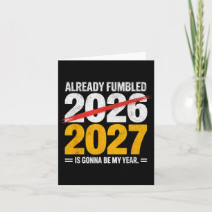 Funny already fumbled 2026 2027 gonna my year humo card