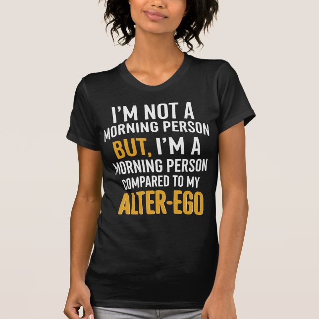 Funny Alter-Ego Morning Person Quote T-Shirt (Front)