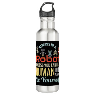 Funny Always Be A Robot Unless You Can Be A Human  710 Ml Water Bottle