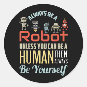 Funny Always Be A Robot Unless You Can Be A Human Classic Round Sticker
