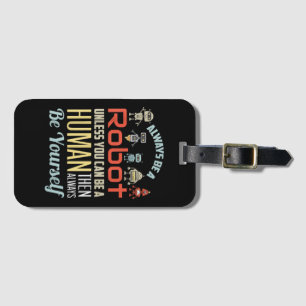Funny Always Be A Robot Unless You Can Be A Human Luggage Tag