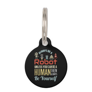Funny Always Be A Robot Unless You Can Be A Human Pet Tag