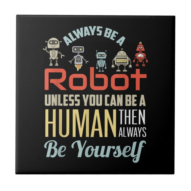 Funny Always Be A Robot Unless You Can Be A Human  Tile (Front)