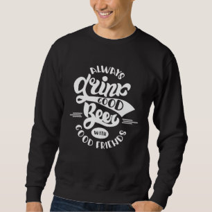 Funny Always Drink Good Beer With Good Friends Dri Sweatshirt
