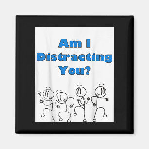 Funny Am I Distracting You Stick Man Design Magnet