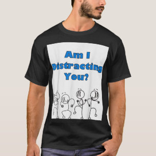 Funny Am I Distracting You Stick Man Design T-Shirt