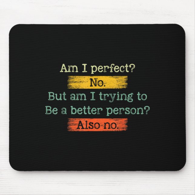 Funny Am I Perfect_ No. Am I Trying To Be A Better Mouse Pad (Front)