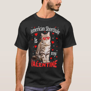 Funny American Shorthair Is My Valentine Cat Dad C T-Shirt
