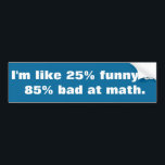 Funny and bad at math bumper sticker<br><div class="desc">Funny and bad at math</div>