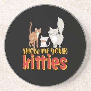 Funny and Cute Cat Humour Show Me Your Kitties Coaster