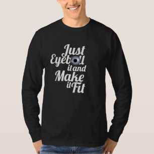Funny anecdote "Just eyeball it" DIY fix  T-Shirt
