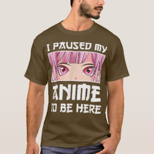 Funny Anime  Kawaii Otaku I Paused My Anime to Be  T-Shirt