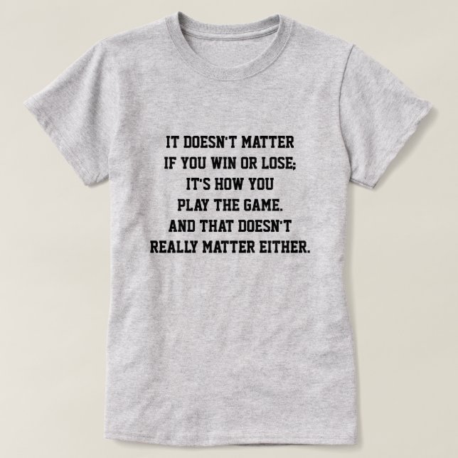 Funny Anti Sports Inspirational Quote Win or Lose T-Shirt (Design Front)