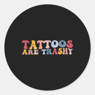 Funny Anti Tattoo Tattoos Are Trashy  Classic Round Sticker