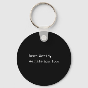 Funny Anti Trump Dear World We Hete Him Too Key Ring
