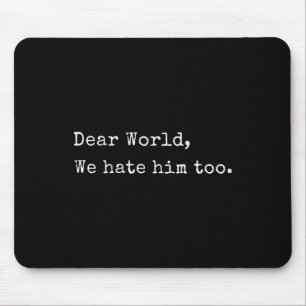 Funny Anti Trump Dear World We Hete Him Too Mouse Pad
