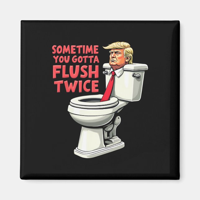 Funny Anti Trump Sometimes You Gotta Flush Twice 1 Magnet (Front)