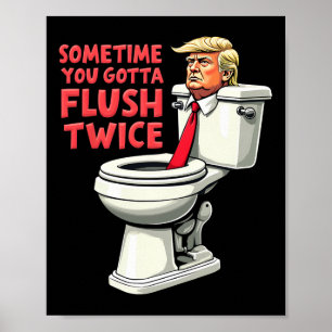 Funny Anti Trump Sometimes You Gotta Flush Twice 1 Poster