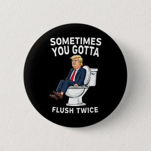 Funny Anti Trump Sometimes You Gotta Flush Twice  6 Cm Round Badge
