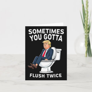Funny Anti Trump Sometimes You Gotta Flush Twice Card