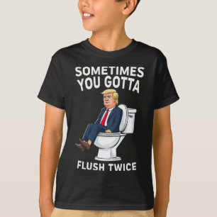 Funny Anti Trump Sometimes You Gotta Flush Twice  T-Shirt