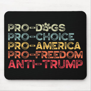 Funny Anti Trump Tee, Pro-dogs, Pro-choice, Pro-am Mouse Pad
