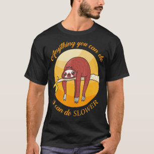 Funny Anything You Can Do I Can Do Slower Sloth T-Shirt