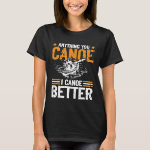 Funny Anything You Canoe I Canoe Better Paddle Can T-Shirt