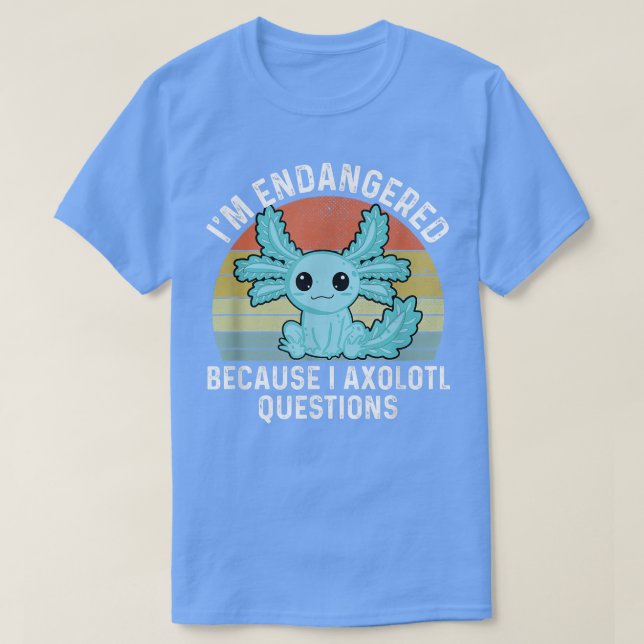 Funny Aolotl  Endangered Because I Aolotl Question T-Shirt (Design Front)