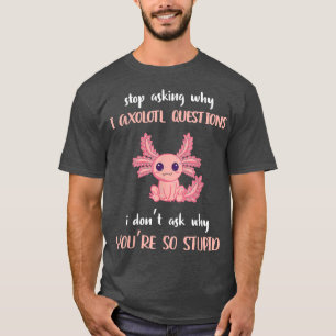 Funny Aolotl Stop Asking Why I'm Crazy Funny Aolot T-Shirt