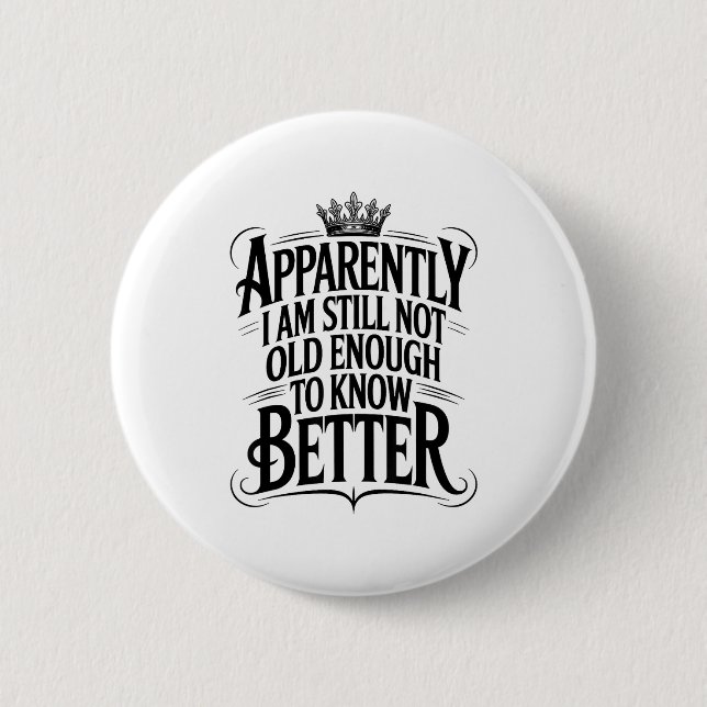 Funny Apparently I Am Still Not Old Enough To Know 6 Cm Round Badge (Front)