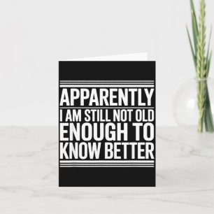 Funny Apparently I Am Still Not Old Enough To Know Card